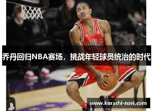 乔丹回归NBA赛场，挑战年轻球员统治的时代