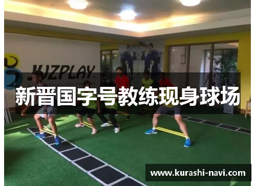 新晋国字号教练现身球场